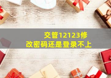 交管12123修改密码还是登录不上