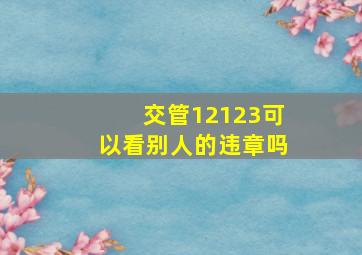 交管12123可以看别人的违章吗