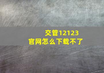 交管12123官网怎么下载不了