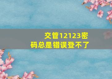 交管12123密码总是错误登不了