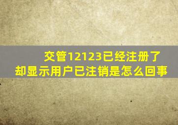 交管12123已经注册了却显示用户已注销是怎么回事