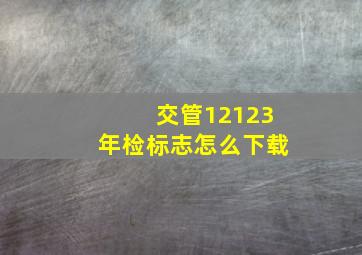 交管12123年检标志怎么下载