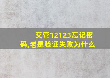 交管12123忘记密码,老是验证失败为什么