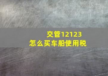 交管12123怎么买车船使用税