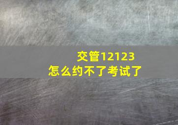 交管12123怎么约不了考试了