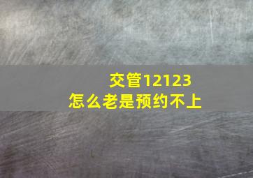 交管12123怎么老是预约不上