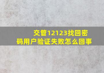 交管12123找回密码用户验证失败怎么回事