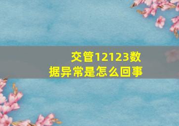 交管12123数据异常是怎么回事