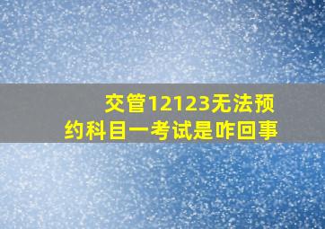 交管12123无法预约科目一考试是咋回事