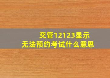 交管12123显示无法预约考试什么意思