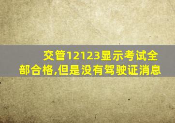 交管12123显示考试全部合格,但是没有驾驶证消息