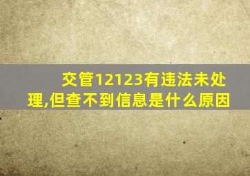 交管12123有违法未处理,但查不到信息是什么原因