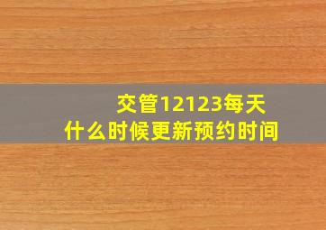 交管12123每天什么时候更新预约时间