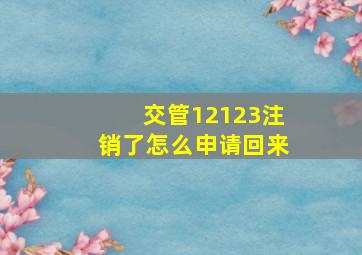 交管12123注销了怎么申请回来