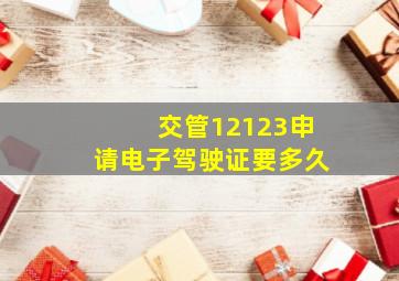 交管12123申请电子驾驶证要多久