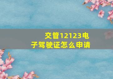 交管12123电子驾驶证怎么申请