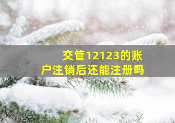 交管12123的账户注销后还能注册吗