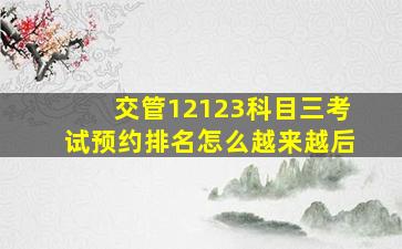 交管12123科目三考试预约排名怎么越来越后