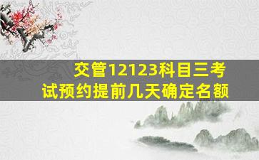 交管12123科目三考试预约提前几天确定名额