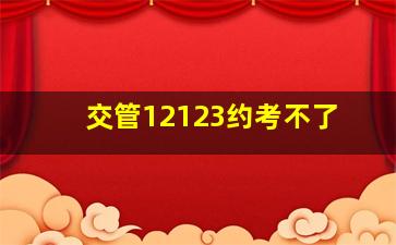 交管12123约考不了