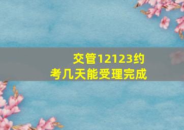 交管12123约考几天能受理完成