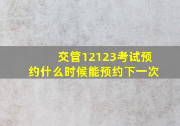 交管12123考试预约什么时候能预约下一次