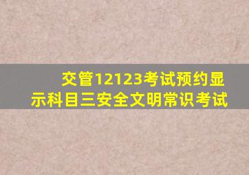 交管12123考试预约显示科目三安全文明常识考试