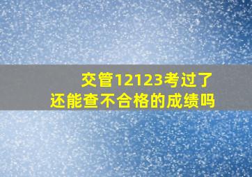 交管12123考过了还能查不合格的成绩吗