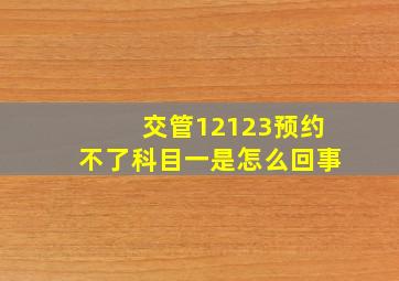 交管12123预约不了科目一是怎么回事