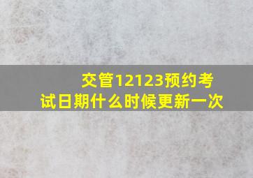 交管12123预约考试日期什么时候更新一次