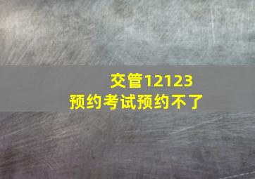 交管12123预约考试预约不了