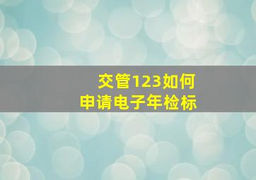 交管123如何申请电子年检标