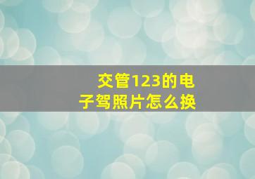 交管123的电子驾照片怎么换