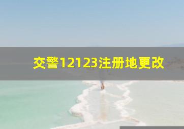 交警12123注册地更改