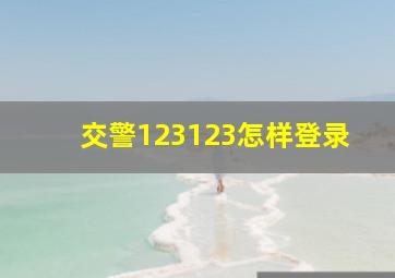 交警123123怎样登录