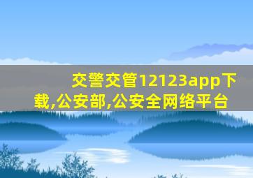 交警交管12123app下载,公安部,公安全网络平台