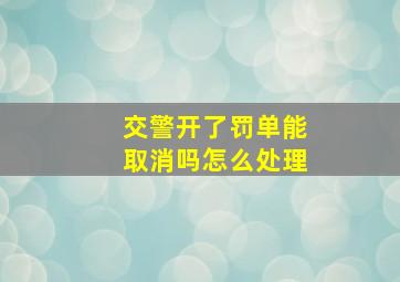 交警开了罚单能取消吗怎么处理