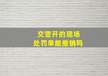 交警开的现场处罚单能撤销吗