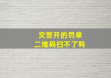 交警开的罚单二维码扫不了吗