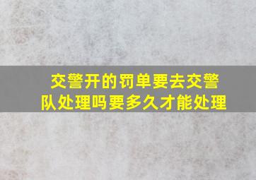 交警开的罚单要去交警队处理吗要多久才能处理