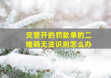 交警开的罚款单的二维码无法识别怎么办