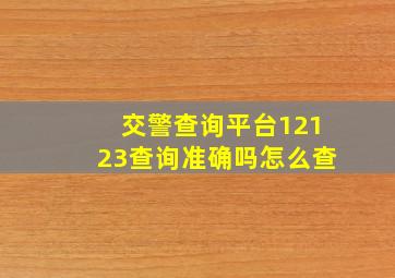 交警查询平台12123查询准确吗怎么查