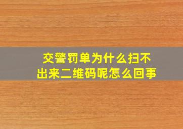 交警罚单为什么扫不出来二维码呢怎么回事