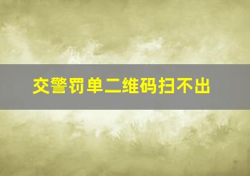 交警罚单二维码扫不出