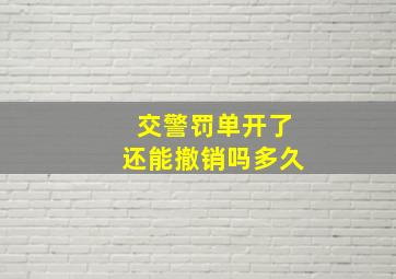 交警罚单开了还能撤销吗多久