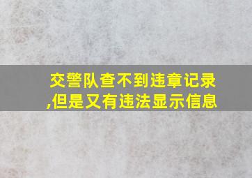 交警队查不到违章记录,但是又有违法显示信息