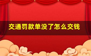 交通罚款单没了怎么交钱