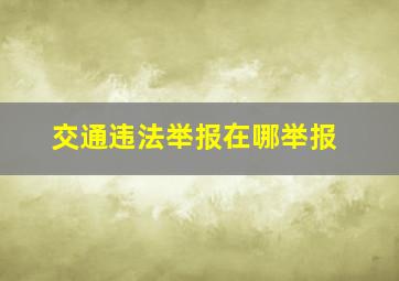 交通违法举报在哪举报