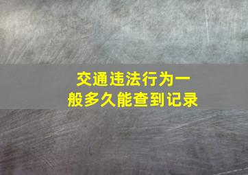 交通违法行为一般多久能查到记录