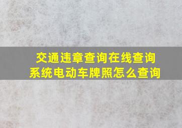 交通违章查询在线查询系统电动车牌照怎么查询